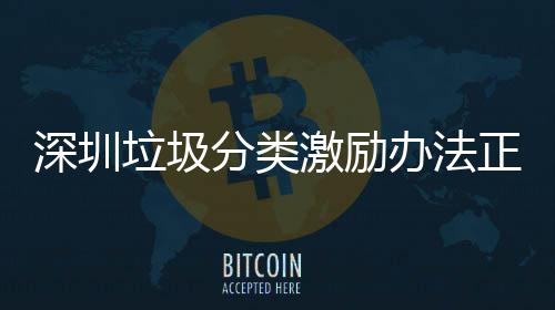 深圳办法垃圾正在征求分类意见激励